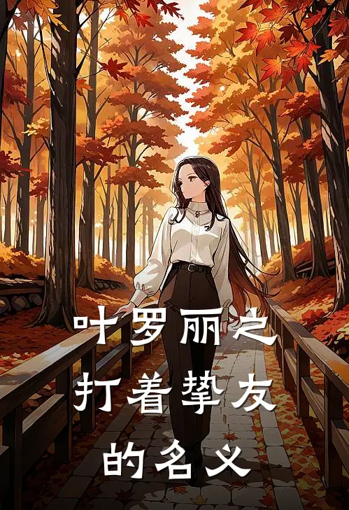 叶罗丽之打着挚友的名义(薇楚箬水清漓)在线免费小说_完整版免费小说叶罗丽之打着挚友的名义(薇楚箬水清漓)