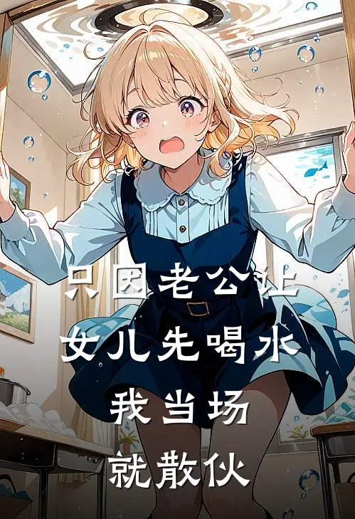 只因老公让女儿先喝水，我当场就散伙