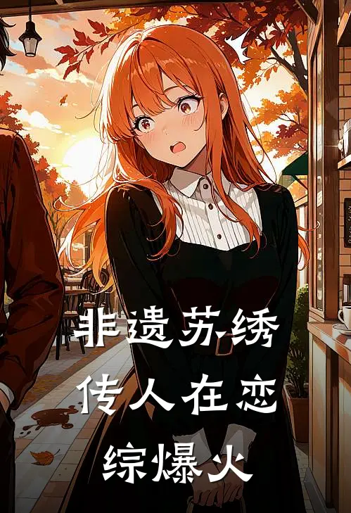 非遗苏绣传人在恋综爆火苏清鸢夏知知免费小说完结_最新章节列表非遗苏绣传人在恋综爆火(苏清鸢夏知知)