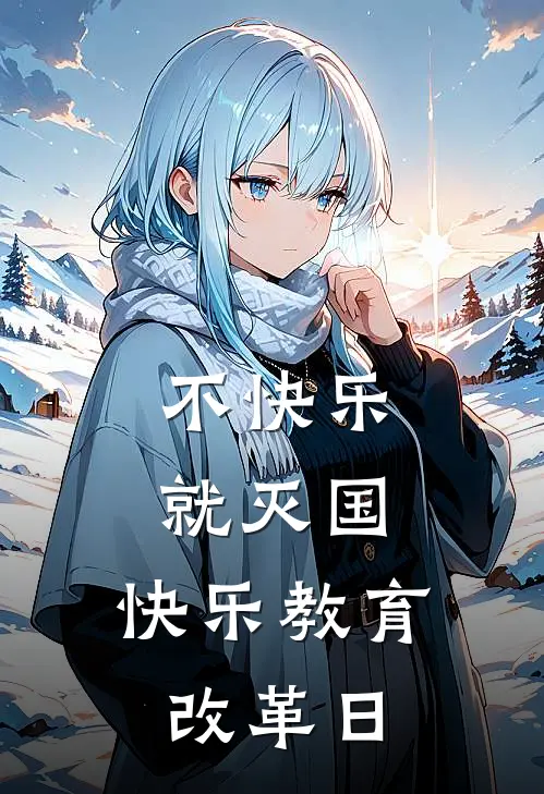 不快乐就灭国：快乐教育改革日沈听溪听溪小说免费完结_最新章节列表不快乐就灭国：快乐教育改革日(沈听溪听溪)