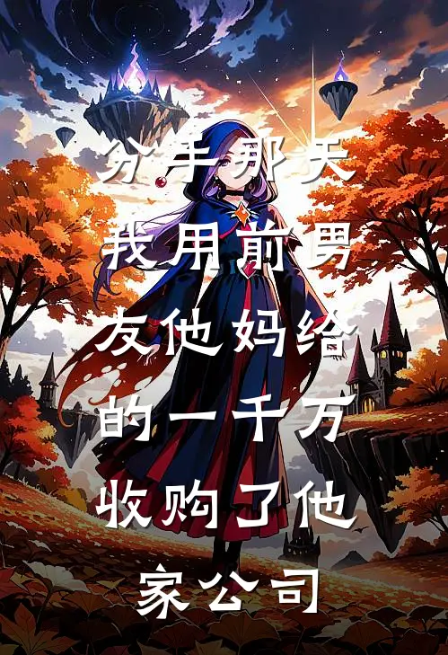 分手那天，我用前男友他妈给的一千万，收购了他家公司