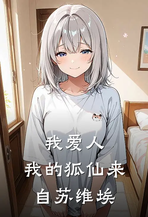 我爱人，我的狐仙来自苏维埃(玛利亚兰锦雪)热门小说排行_完结版小说我爱人，我的狐仙来自苏维埃玛利亚兰锦雪