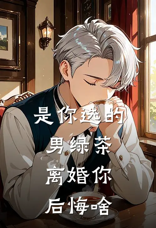 是你选的男绿茶，离婚你后悔啥