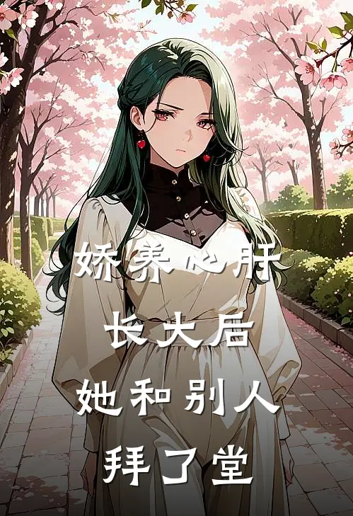 娇养心肝长大后，她和别人拜了堂(闻人秋尉迟昀)全文免费阅读无弹窗大结局_《娇养心肝长大后，她和别人拜了堂》闻人秋尉迟昀免费小说