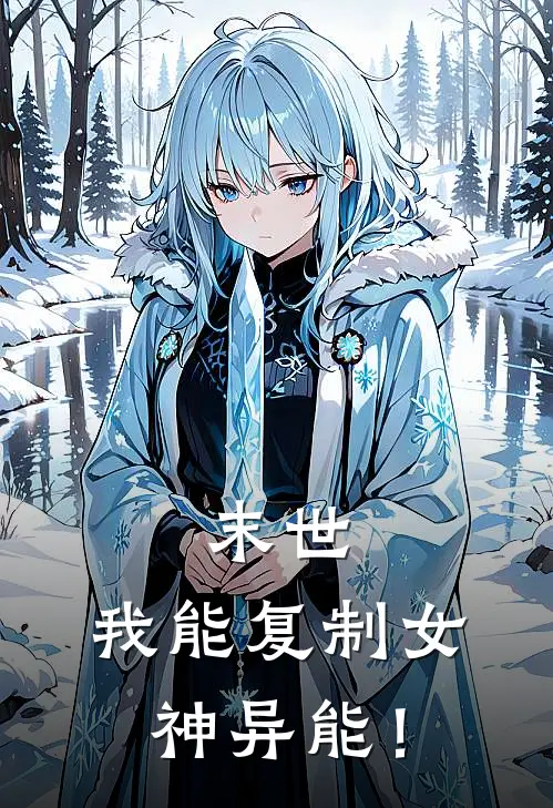 末世：我能复制女神异能！王强柳如烟小说推荐完本_热门小说大全末世：我能复制女神异能！(王强柳如烟)