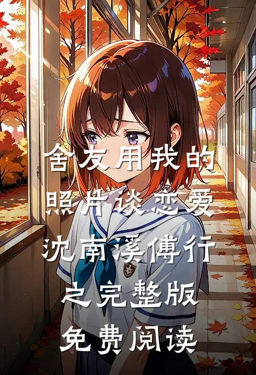 舍友用我的照片谈恋爱(沈南溪傅行之)完整版免费阅读